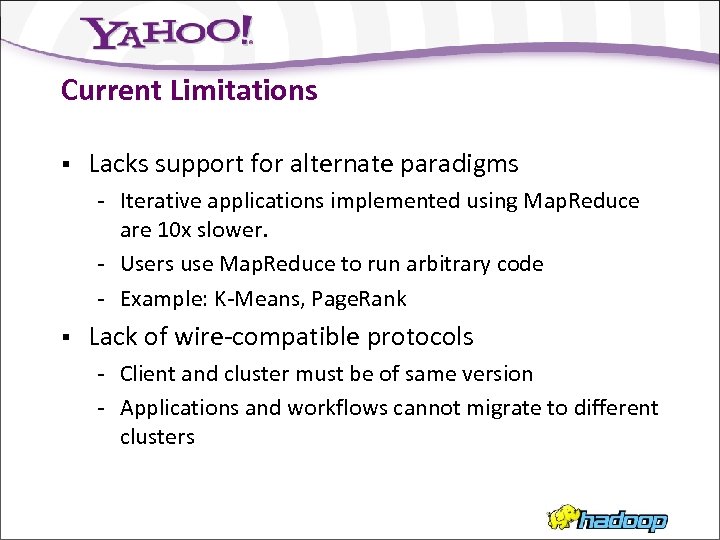Current Limitations § Lacks support for alternate paradigms - Iterative applications implemented using Map.