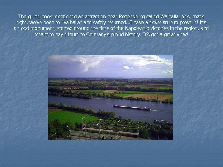 The guide book mentioned an attraction near Regensburg called Walhalla. Yes, that’s right, we’ve