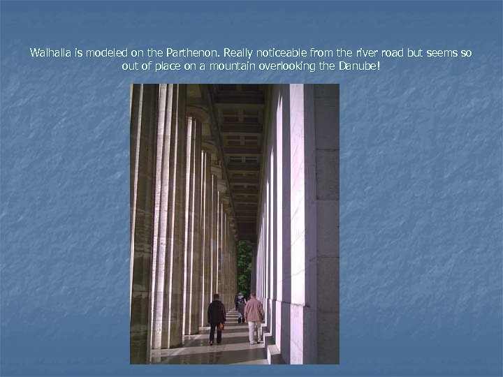 Walhalla is modeled on the Parthenon. Really noticeable from the river road but seems