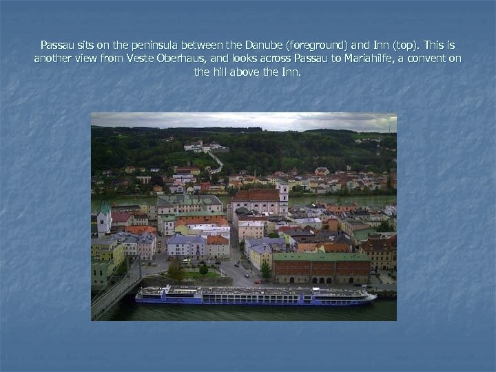Passau sits on the peninsula between the Danube (foreground) and Inn (top). This is