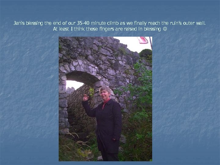 Janis blessing the end of our 35 -40 minute climb as we finally reach