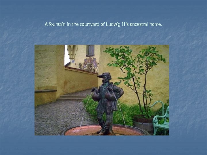 A fountain in the courtyard of Ludwig II’s ancestral home. 