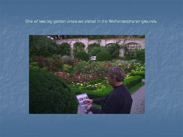 One of two big garden areas we visited in the Weihenstephaner grounds. 
