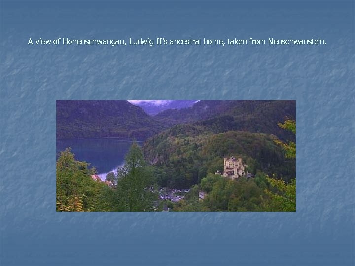 A view of Hohenschwangau, Ludwig II’s ancestral home, taken from Neuschwanstein. 