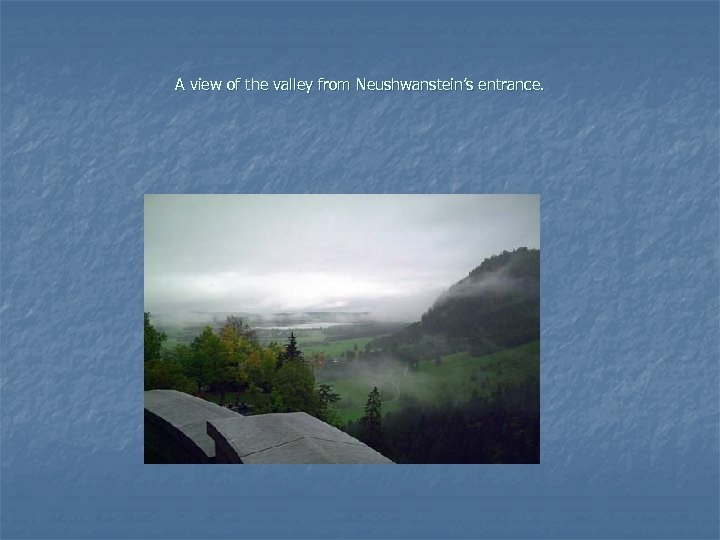 A view of the valley from Neushwanstein’s entrance. 