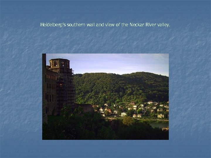 Heidelberg’s southern wall and view of the Neckar River valley. 