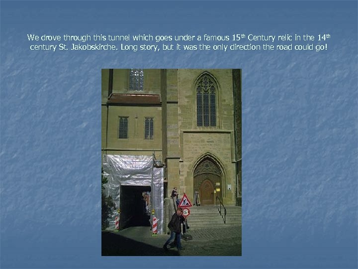 We drove through this tunnel which goes under a famous 15 th Century relic