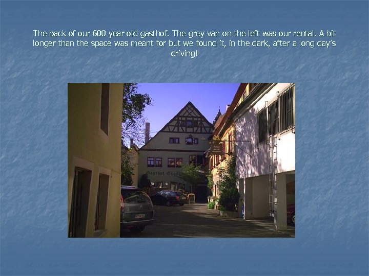 The back of our 600 year old gasthof. The grey van on the left