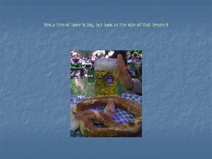 Yes a litre of beer is big, but look at the size of that