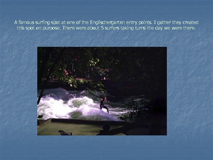 A famous surfing spot at one of the Englischergarten entry points. I gather they