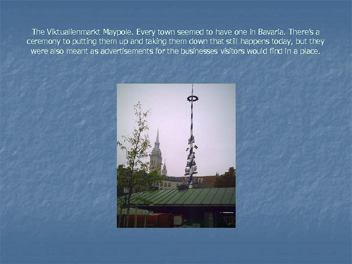 The Viktualienmarkt Maypole. Every town seemed to have one in Bavaria. There’s a ceremony