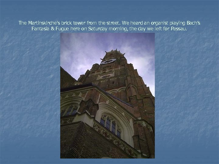 The Martinskirche’s brick tower from the street. We heard an organist playing Bach’s Fantasia