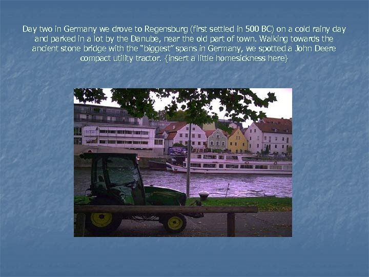 Day two in Germany we drove to Regensburg (first settled in 500 BC) on