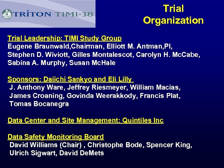Trial Organization Trial Leadership: TIMI Study Group Eugene Braunwald, Chairman, Elliott M. Antman, PI,