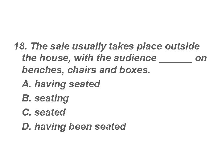 18. The sale usually takes place outside the house, with the audience ______ on