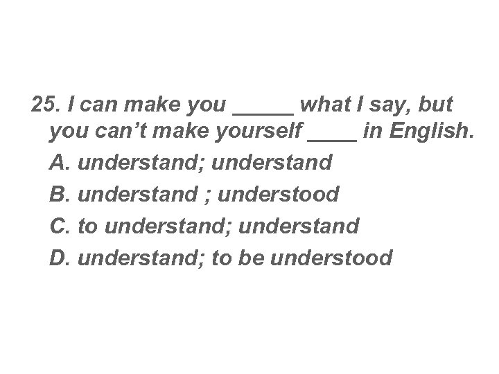 25. I can make you _____ what I say, but you can’t make yourself
