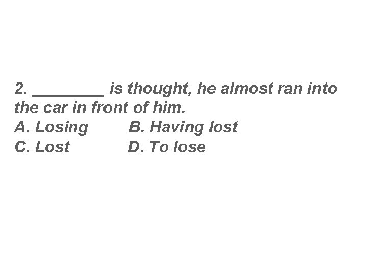 2. ____ is thought, he almost ran into the car in front of him.