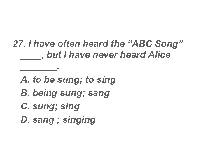 27. I have often heard the “ABC Song” ____, but I have never heard