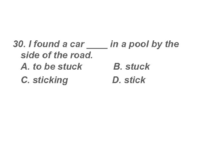 30. I found a car ____ in a pool by the side of the