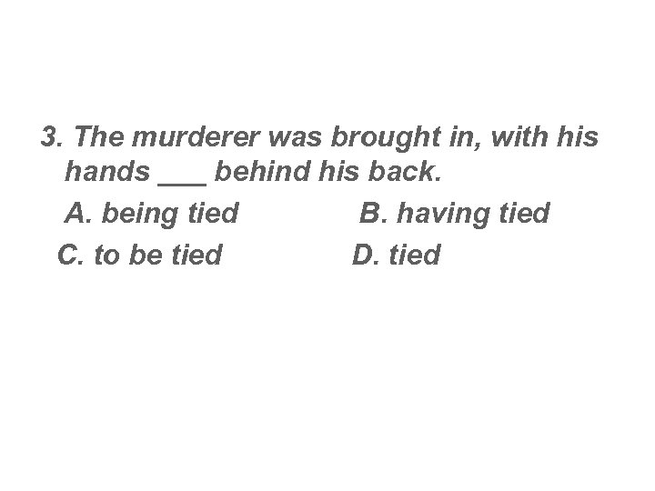 3. The murderer was brought in, with his hands ___ behind his back. A.