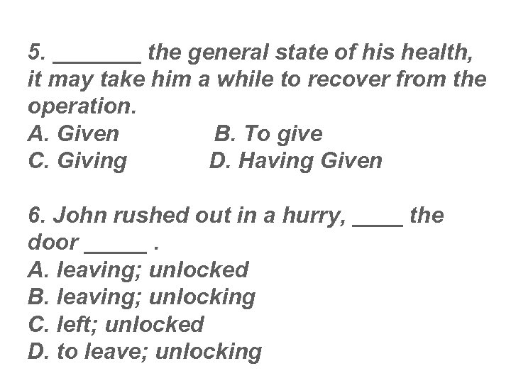 5. _______ the general state of his health, it may take him a while