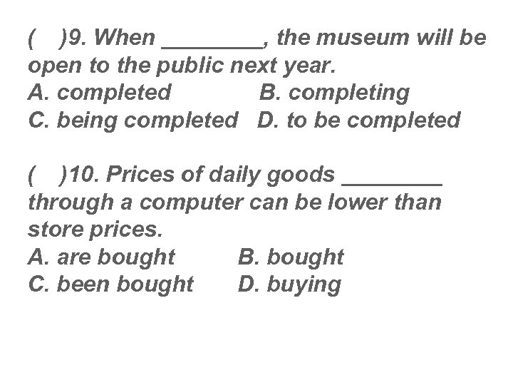 ( )9. When ____, the museum will be open to the public next year.