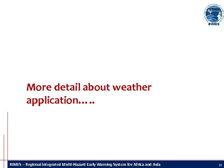 More detail about weather application…. . RIMES – Regional Integrated Multi-Hazard Early Warning System