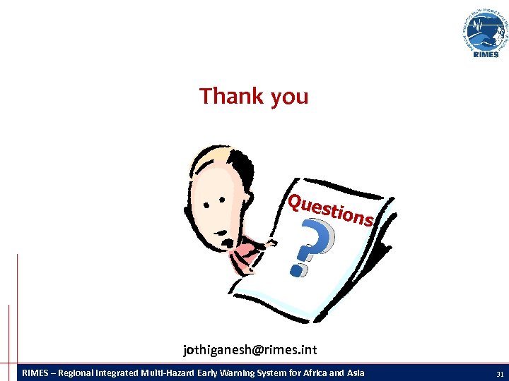 Thank you ? Que st ions jothiganesh@rimes. int RIMES – Regional Integrated Multi-Hazard Early
