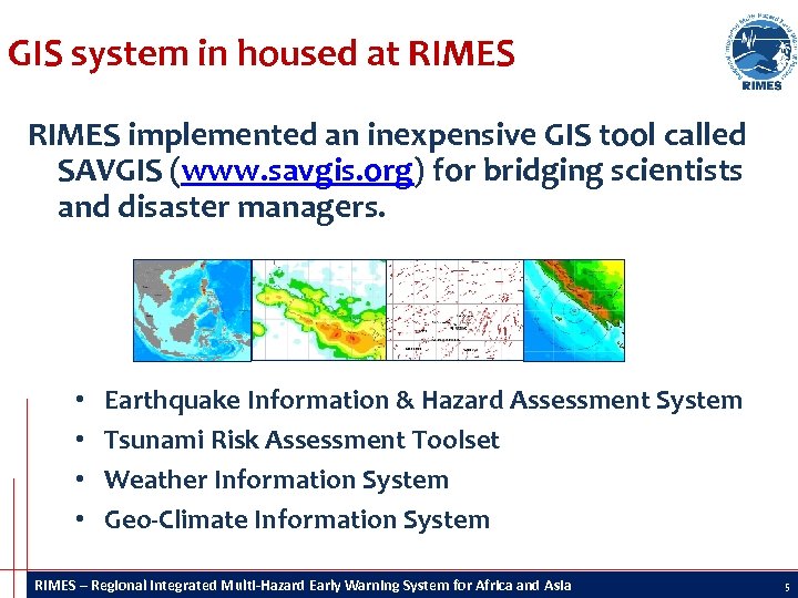 GIS system in housed at RIMES implemented an inexpensive GIS tool called SAVGIS (www.