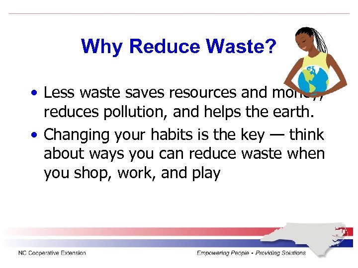 Why Reduce Waste? • Less waste saves resources and money, reduces pollution, and helps
