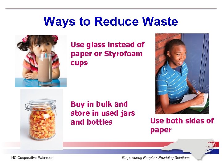 Ways to Reduce Waste Use glass instead of paper or Styrofoam cups Buy in