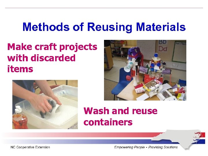 Methods of Reusing Materials Make craft projects with discarded items Wash and reuse containers
