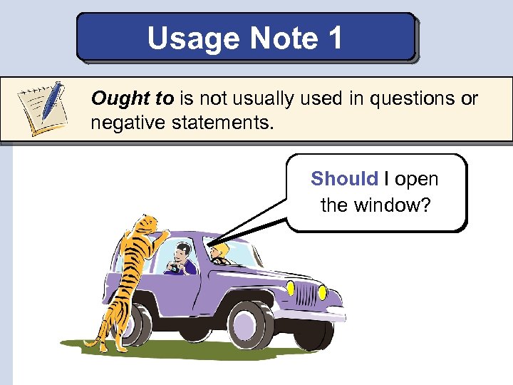 Usage Note 1 Ought to is not usually used in questions or negative statements.