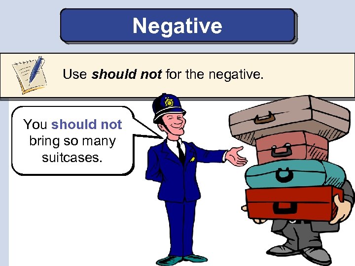 Negative Use should not for the negative. You should not bring so many suitcases.