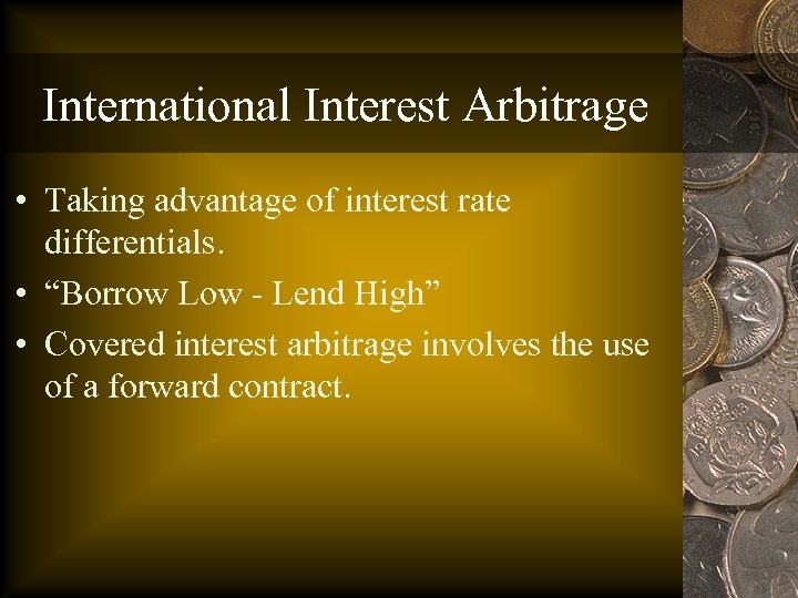 International Interest Arbitrage • Taking advantage of interest rate differentials. • “Borrow Low -