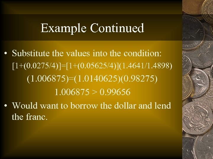 Example Continued • Substitute the values into the condition: [1+(0. 0275/4)]=[1+(0. 05625/4)](1. 4641/1. 4898)