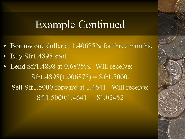 Example Continued • Borrow one dollar at 1. 40625% for three months. • Buy