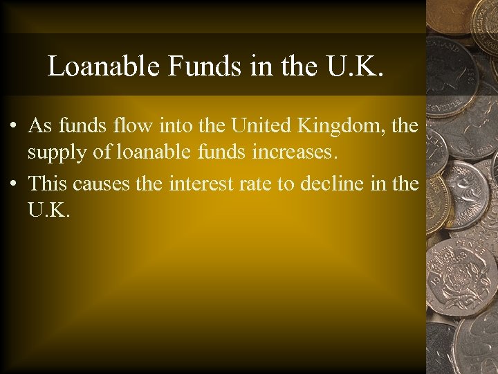 Loanable Funds in the U. K. • As funds flow into the United Kingdom,