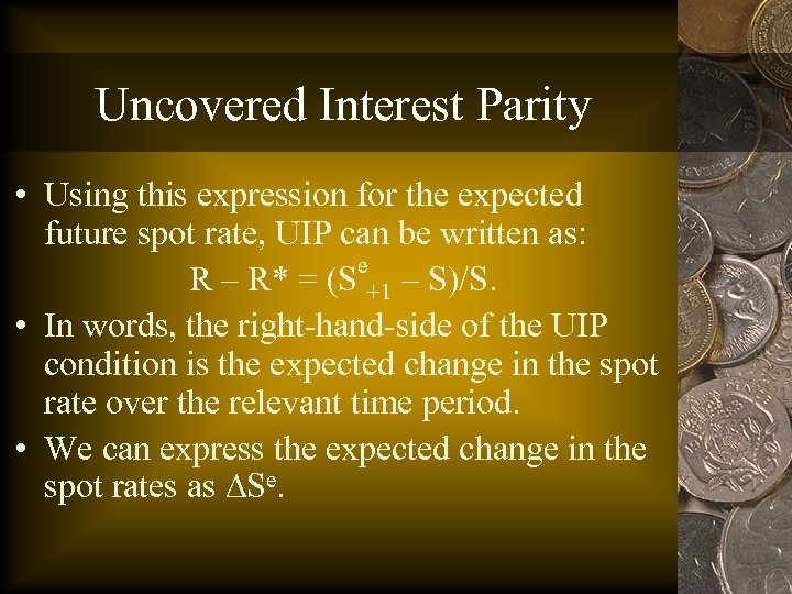 Uncovered Interest Parity • Using this expression for the expected future spot rate, UIP
