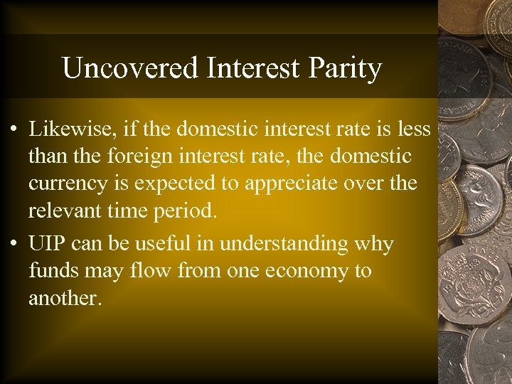 Uncovered Interest Parity • Likewise, if the domestic interest rate is less than the