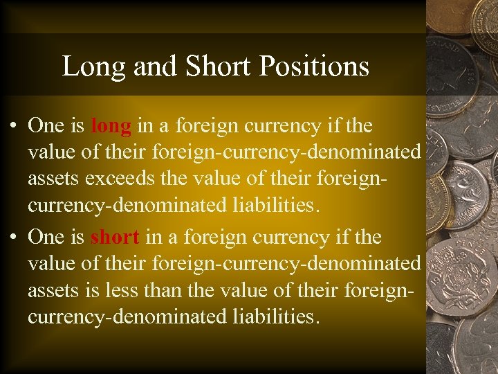 Long and Short Positions • One is long in a foreign currency if the
