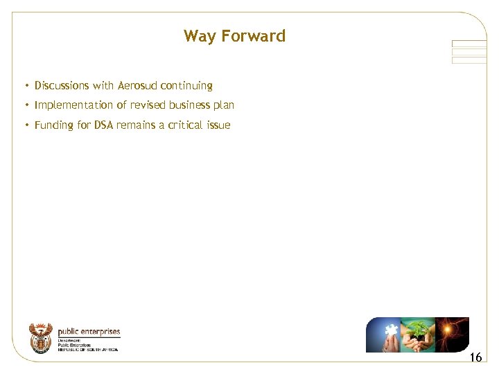 Way Forward • Discussions with Aerosud continuing • Implementation of revised business plan •