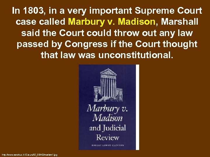 In 1803, in a very important Supreme Court case called Marbury v. Madison, Marshall