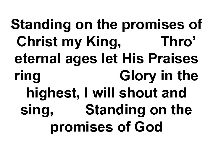 Standing on the promises of Christ my King, Thro’ eternal ages let His Praises
