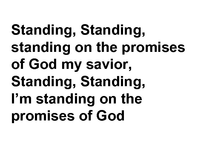 Standing, standing on the promises of God my savior, Standing, I’m standing on the