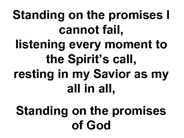 Standing on the promises I cannot fail, listening every moment to the Spirit’s call,