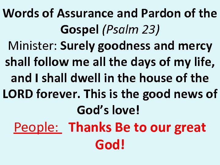 Words of Assurance and Pardon of the Gospel (Psalm 23) Minister: Surely goodness and