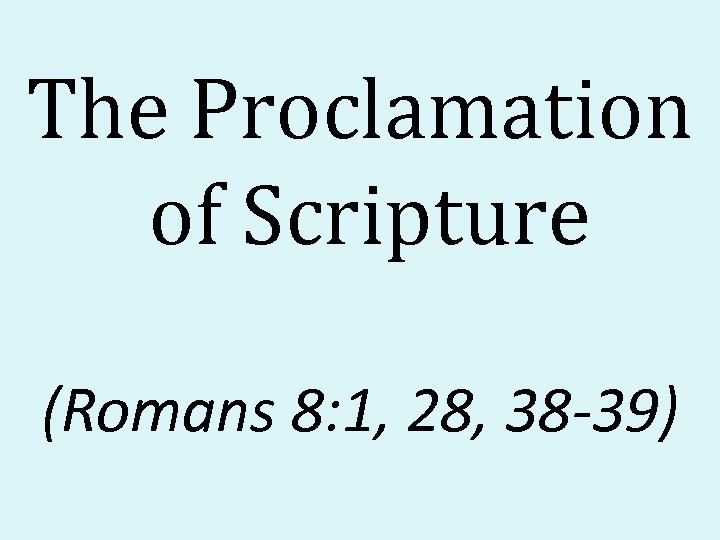 The Proclamation of Scripture (Romans 8: 1, 28, 38 -39) 