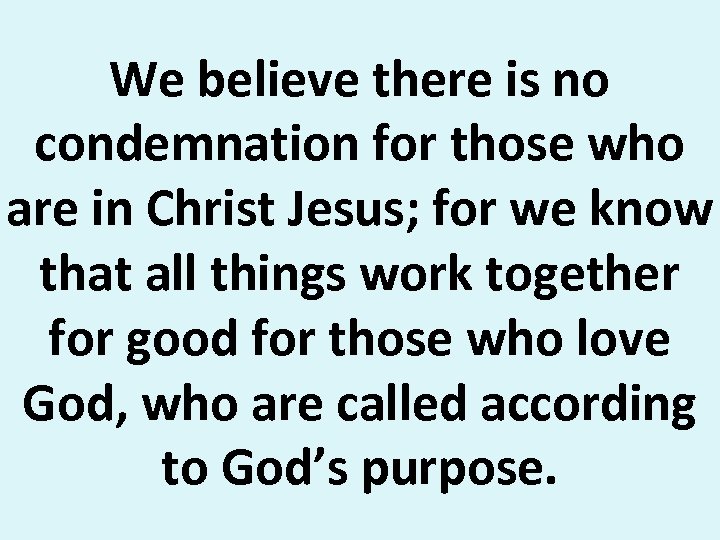 We believe there is no condemnation for those who are in Christ Jesus; for