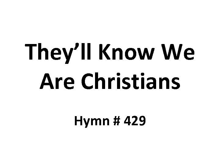 They’ll Know We Are Christians Hymn # 429 